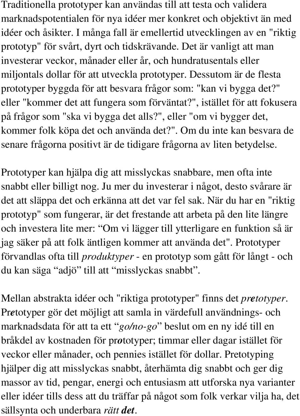 Det är vanligt att man investerar veckor, månader eller år, och hundratusentals eller miljontals dollar för att utveckla prototyper.