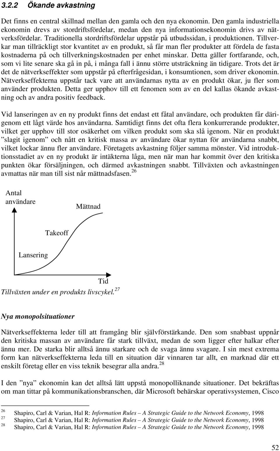 Tillverkar man tillräckligt stor kvantitet av en produkt, så får man fler produkter att fördela de fasta kostnaderna på och tillverkningskostnaden per enhet minskar.