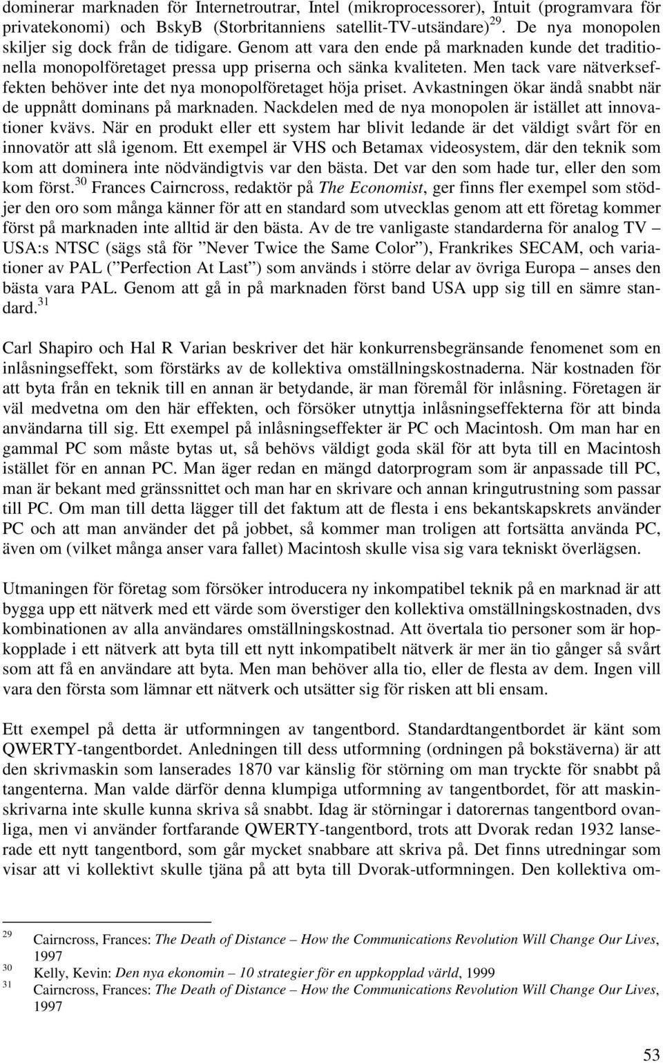 Men tack vare nätverkseffekten behöver inte det nya monopolföretaget höja priset. Avkastningen ökar ändå snabbt när de uppnått dominans på marknaden.