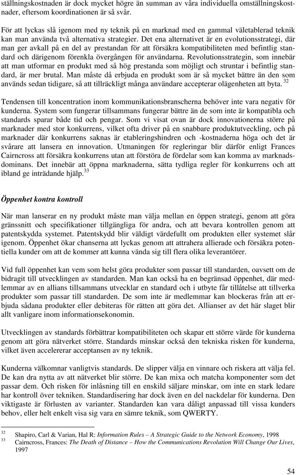 Det ena alternativet är en evolutionsstrategi, där man ger avkall på en del av prestandan för att försäkra kompatibiliteten med befintlig standard och därigenom förenkla övergången för användarna.