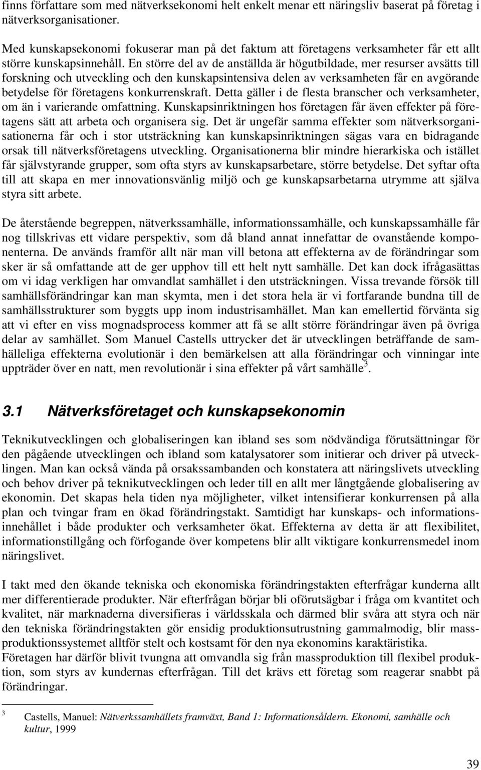 En större del av de anställda är högutbildade, mer resurser avsätts till forskning och utveckling och den kunskapsintensiva delen av verksamheten får en avgörande betydelse för företagens