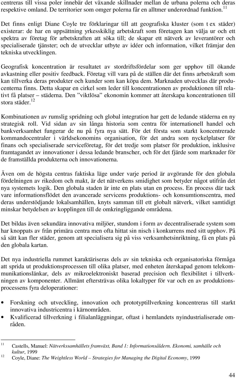 företag för arbetskraften att söka till; de skapar ett nätverk av leverantörer och specialiserade tjänster; och de utvecklar utbyte av idéer och information, vilket främjar den tekniska utvecklingen.