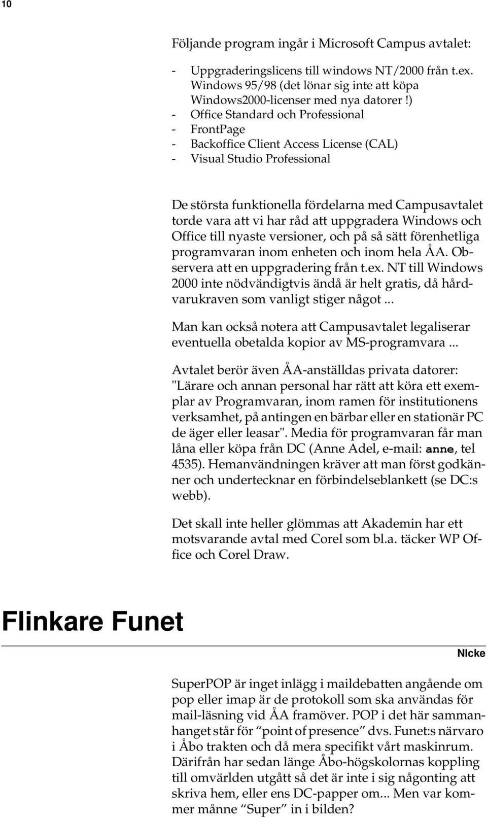 att uppgradera Windows och Office till nyaste versioner, och på så sätt förenhetliga programvaran inom enheten och inom hela ÅA. Observera att en uppgradering från t.ex.