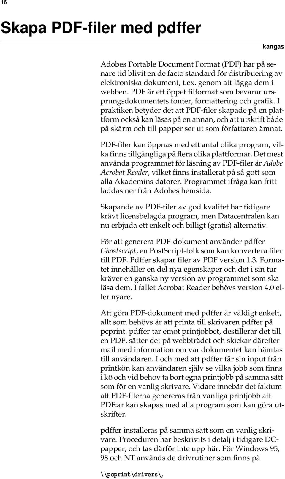 I praktiken betyder det att PDF-filer skapade på en plattform också kan läsas på en annan, och att utskrift både på skärm och till papper ser ut som författaren ämnat.