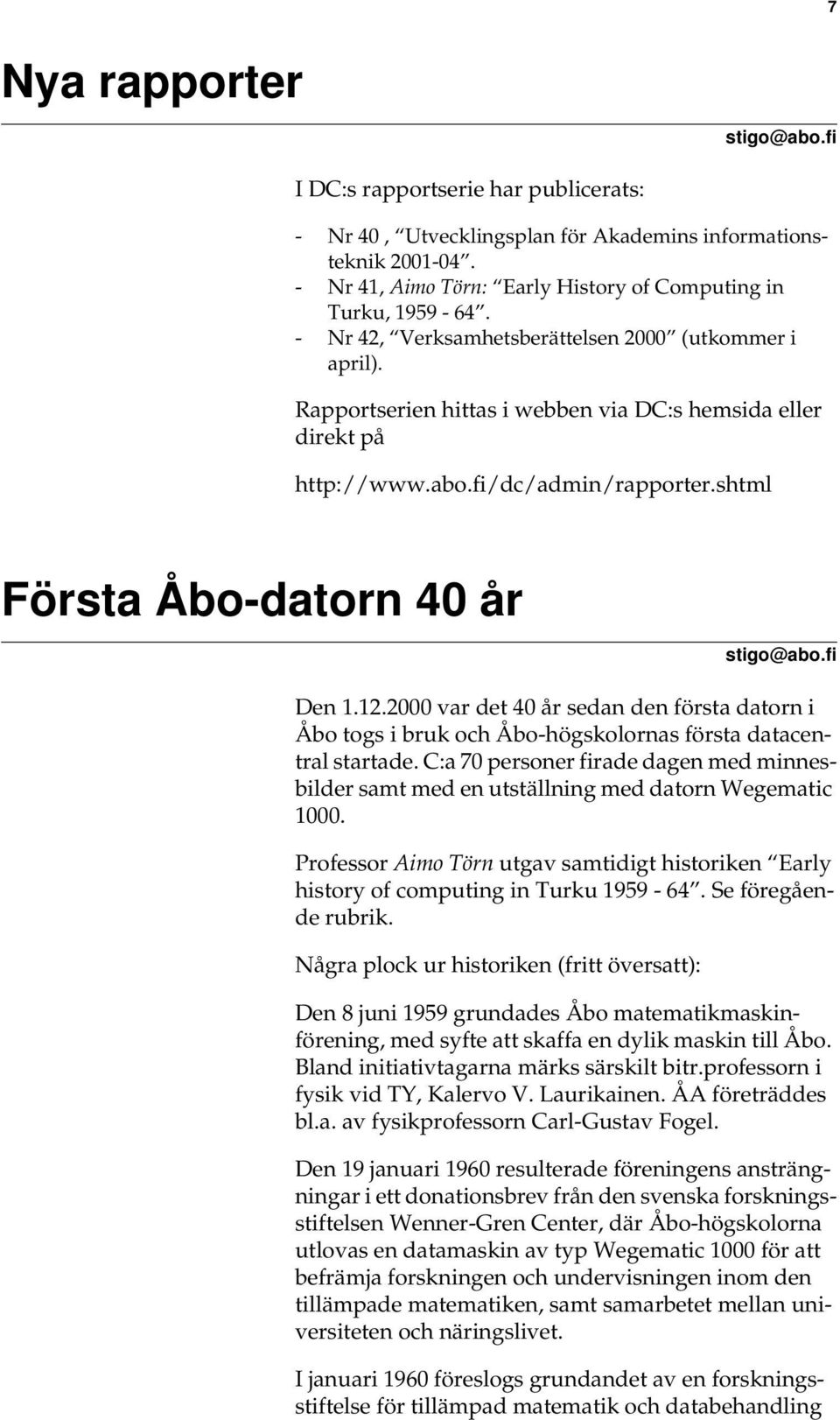 fi Den 1.12.2000 var det 40 år sedan den första datorn i Åbo togs i bruk och Åbo-högskolornas första datacentral startade.