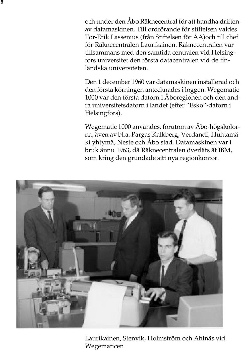 Den 1 december 1960 var datamaskinen installerad och den första körningen antecknades i loggen.