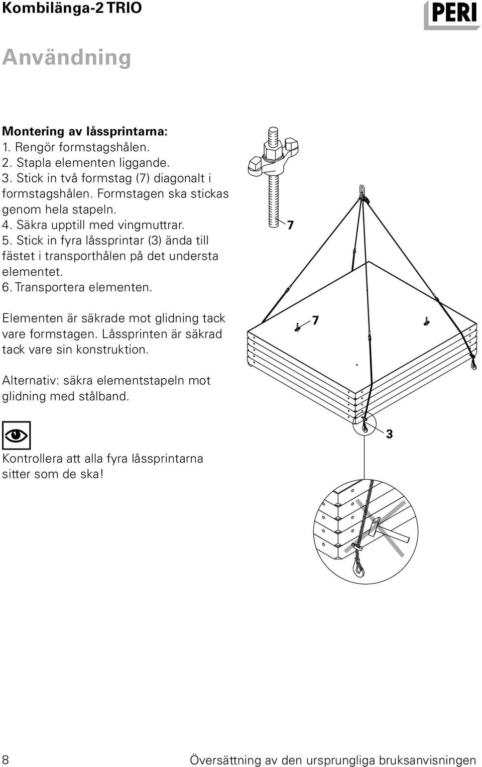 Stick in fyra låssprintar (3) ända till fästet i transporthålen på det understa elementet. 6. Transportera elementen.