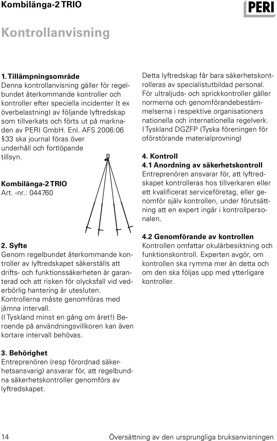 förts ut på marknaden av PERI GmbH. Enl. AFS 2006:06 33 ska journal föras över underhåll och fortlöpande tillsyn. Kombilänga-2 TRIO Art. -nr.: 044760 2.