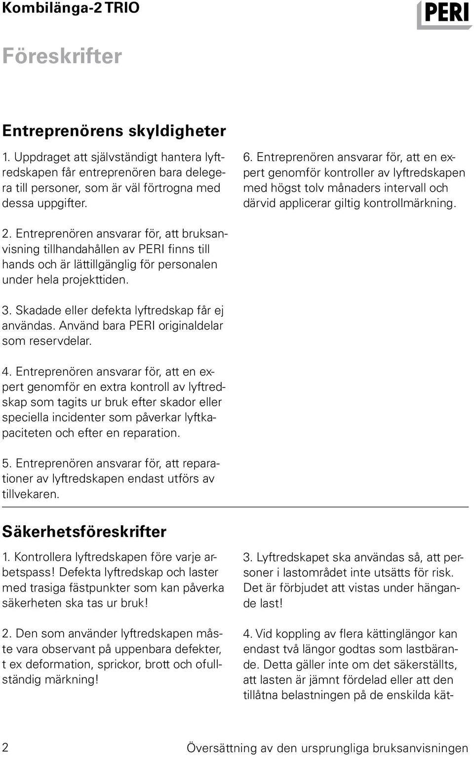 Entreprenören ansvarar för, att bruksanvisning tillhandahållen av PERI finns till hands och är lättillgänglig för personalen under hela projekttiden. 3.