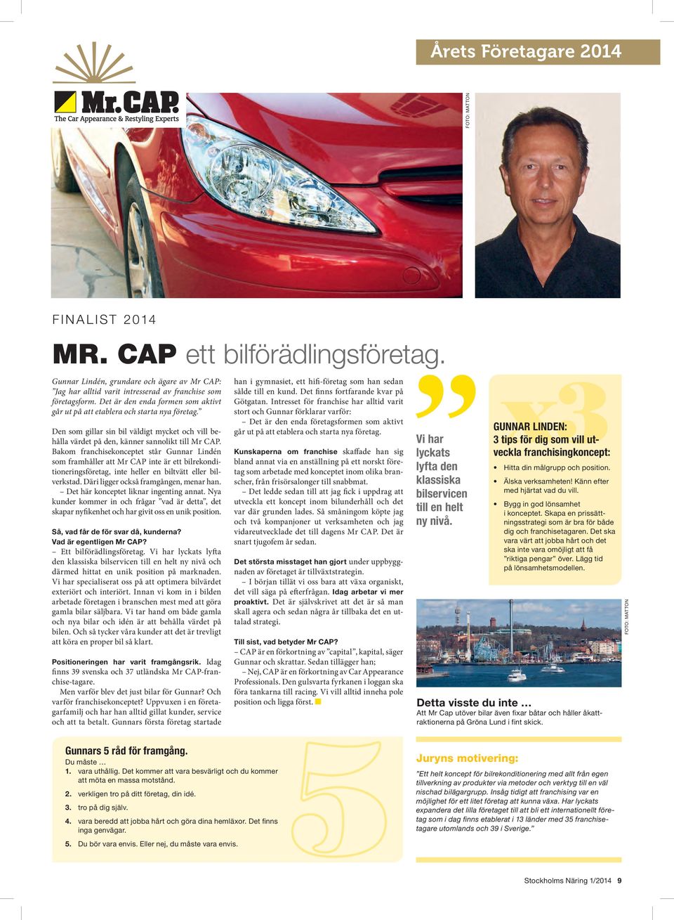 Bakom franchisekonceptet står Gunnar Lindén som framhåller att Mr CAP inte är ett bilrekonditioneringsföretag, inte heller en biltvätt eller bilverkstad. Däri ligger också framgången, menar han.