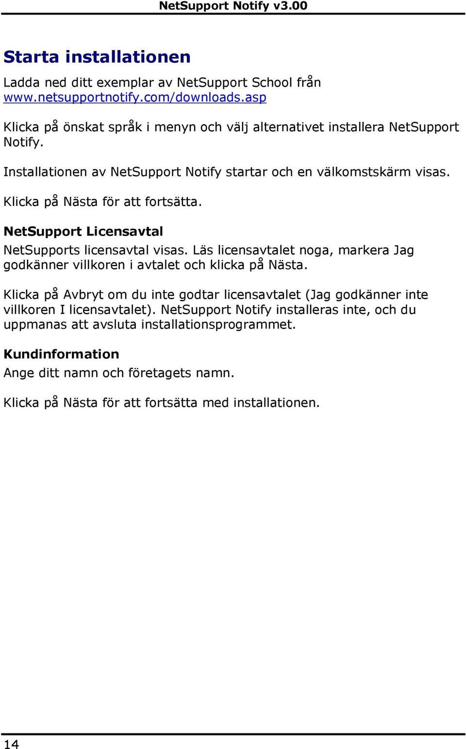 Klicka på Nästa för att fortsätta. NetSupport Licensavtal NetSupports licensavtal visas. Läs licensavtalet noga, markera Jag godkänner villkoren i avtalet och klicka på Nästa.