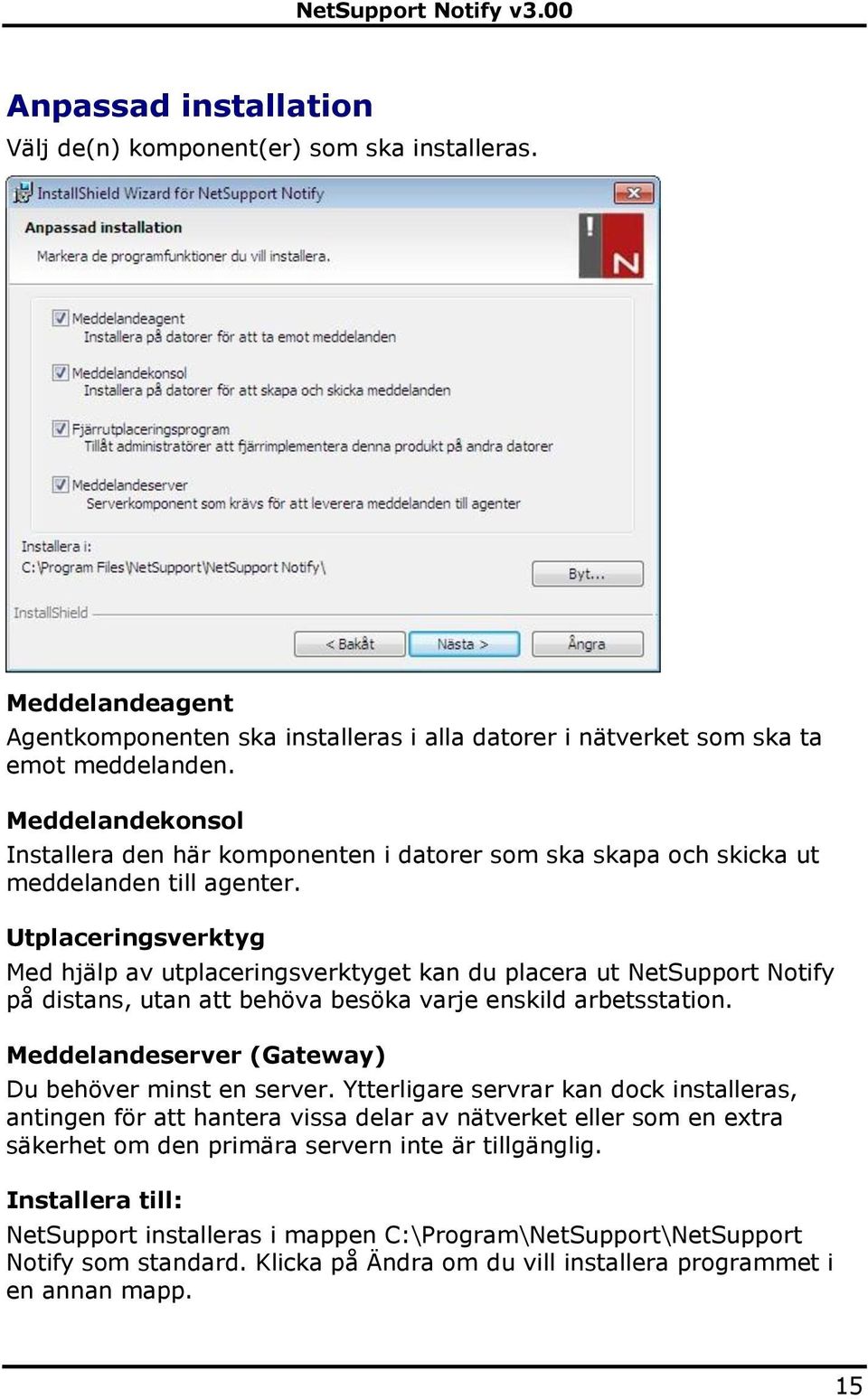 Utplaceringsverktyg Med hjälp av utplaceringsverktyget kan du placera ut NetSupport Notify på distans, utan att behöva besöka varje enskild arbetsstation.