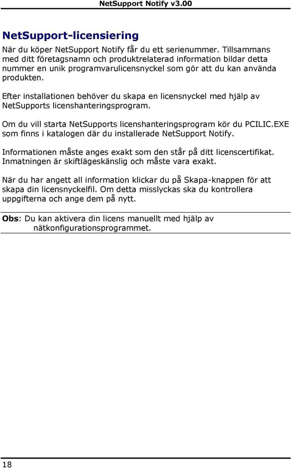 Efter installationen behöver du skapa en licensnyckel med hjälp av NetSupports licenshanteringsprogram. Om du vill starta NetSupports licenshanteringsprogram kör du PCILIC.