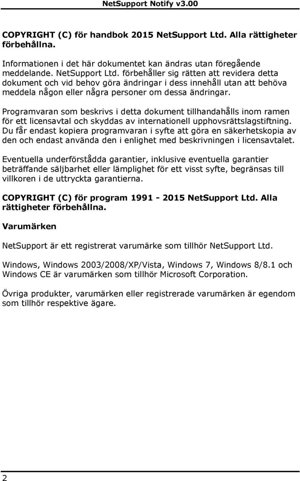 förbehåller sig rätten att revidera detta dokument och vid behov göra ändringar i dess innehåll utan att behöva meddela någon eller några personer om dessa ändringar.