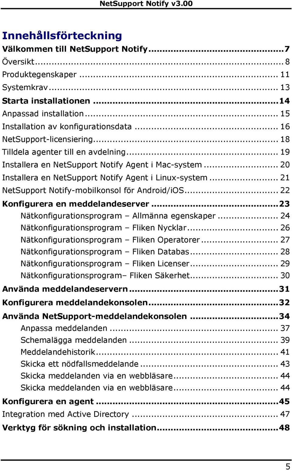 .. 20 Installera en NetSupport Notify Agent i Linux-system... 21 NetSupport Notify-mobilkonsol för Android/iOS... 22 Konfigurera en meddelandeserver... 23 Nätkonfigurationsprogram Allmänna egenskaper.