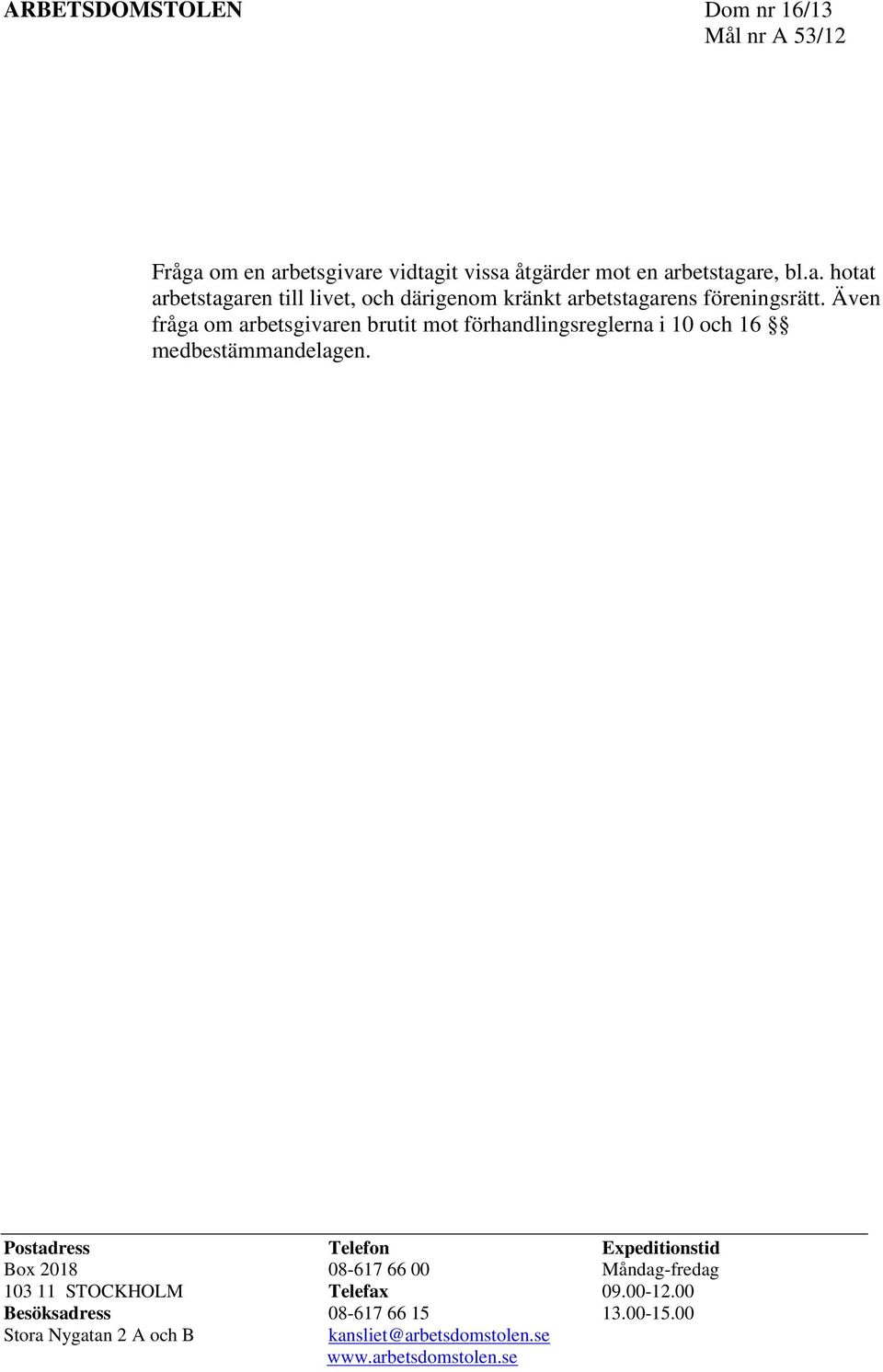 Även fråga om arbetsgivaren brutit mot förhandlingsreglerna i 10 och 16 medbestämmandelagen.