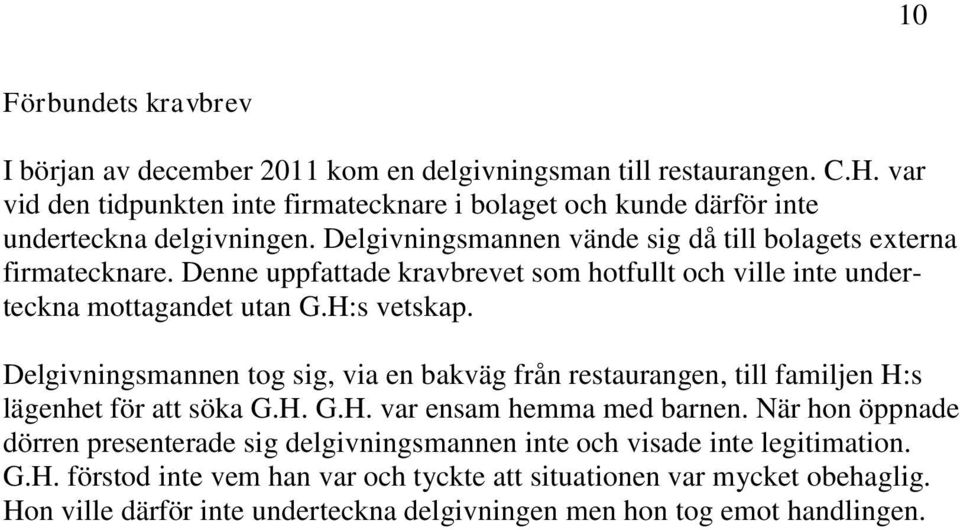 Denne uppfattade kravbrevet som hotfullt och ville inte underteckna mottagandet utan G.H:s vetskap.