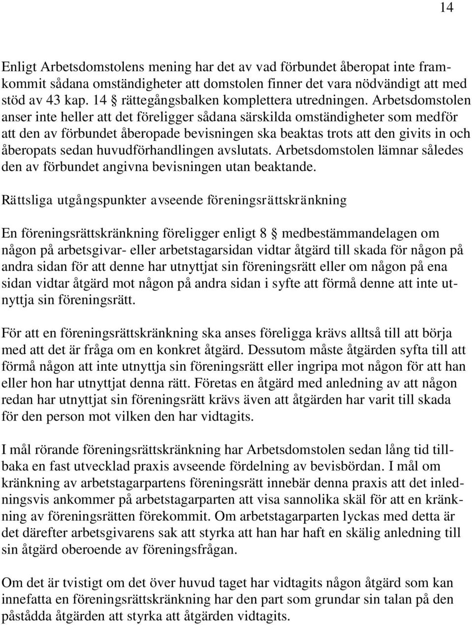 Arbetsdomstolen anser inte heller att det föreligger sådana särskilda omständigheter som medför att den av förbundet åberopade bevisningen ska beaktas trots att den givits in och åberopats sedan