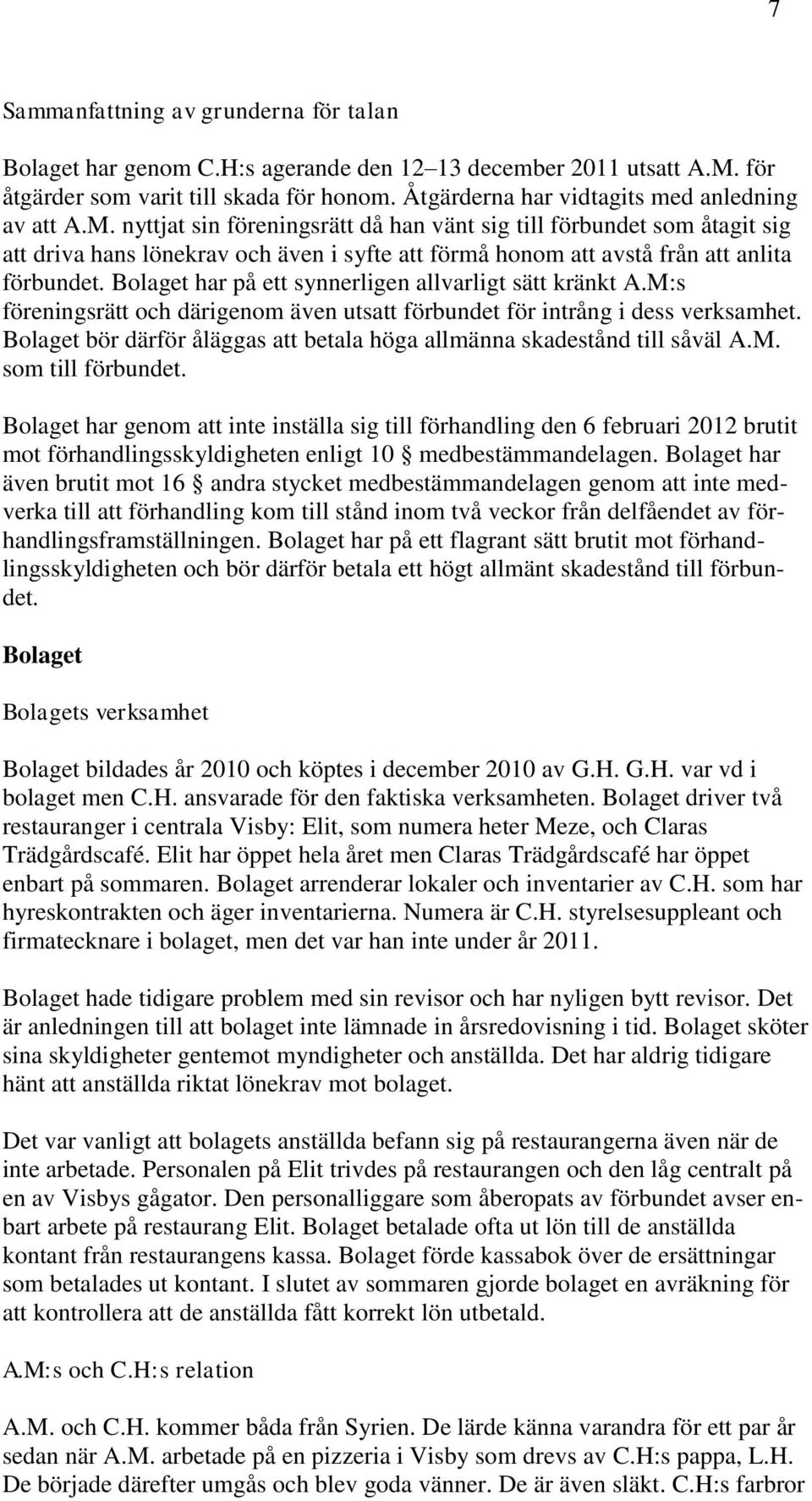 nyttjat sin föreningsrätt då han vänt sig till förbundet som åtagit sig att driva hans lönekrav och även i syfte att förmå honom att avstå från att anlita förbundet.