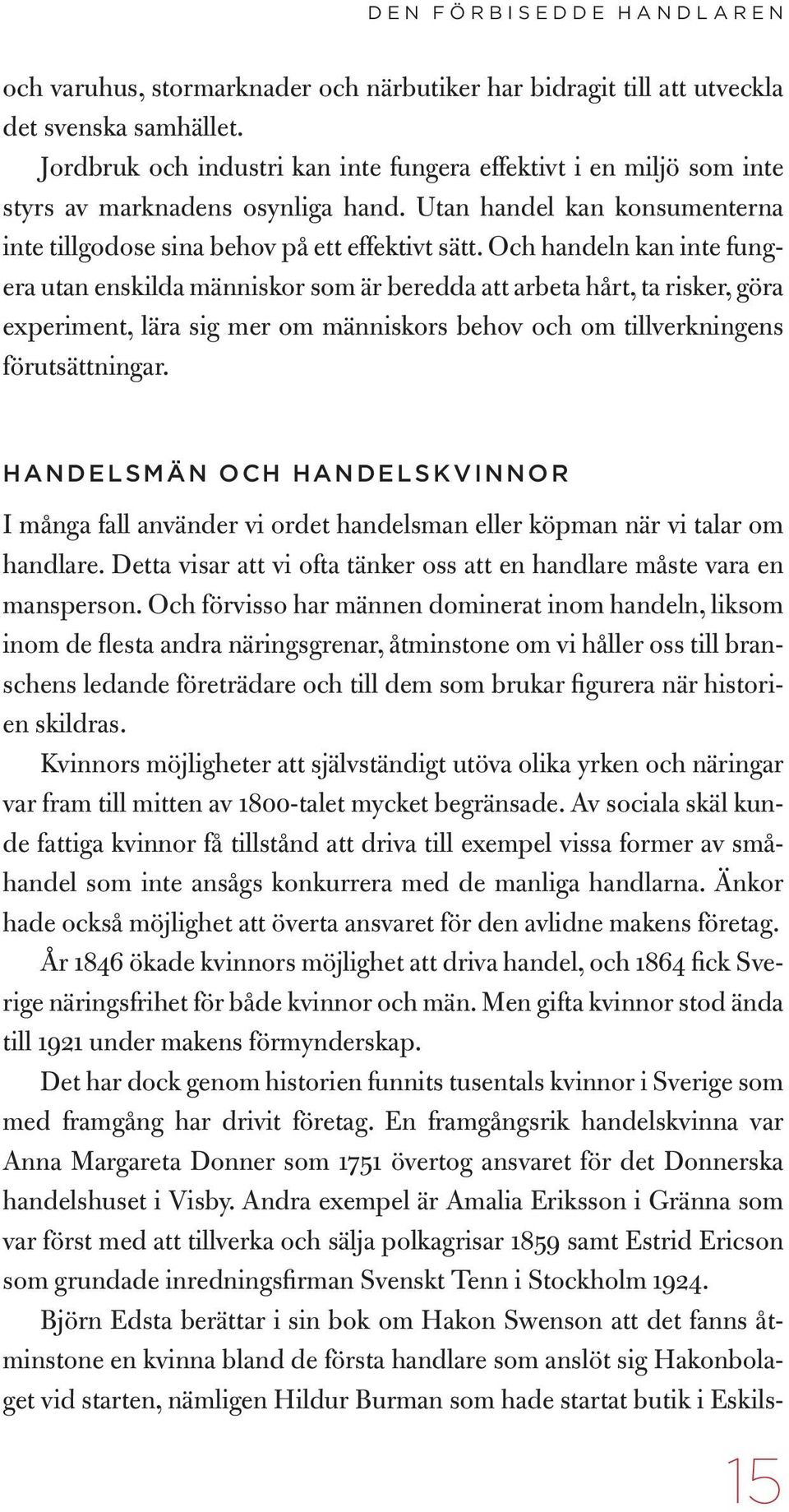 Och handeln kan inte fungera utan enskilda människor som är beredda att arbeta hårt, ta risker, göra experiment, lära sig mer om människors behov och om tillverkningens förutsättningar.