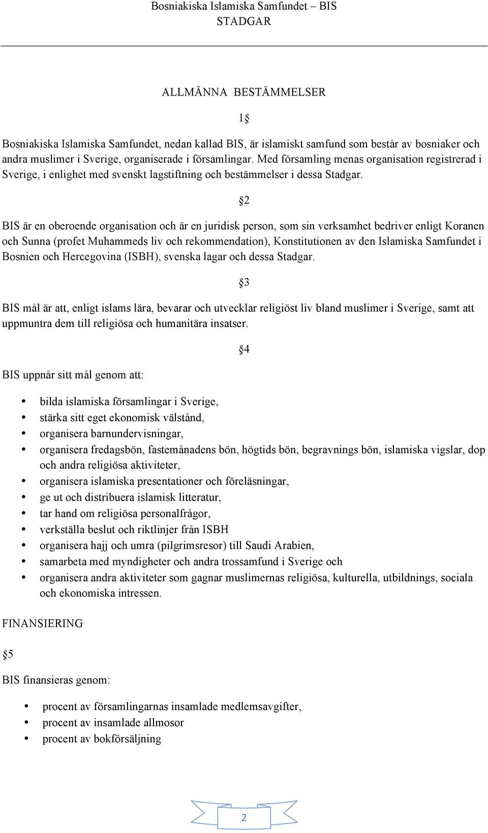 2 BIS är en oberoende organisation och är en juridisk person, som sin verksamhet bedriver enligt Koranen och Sunna (profet Muhammeds liv och rekommendation), Konstitutionen av den Islamiska Samfundet