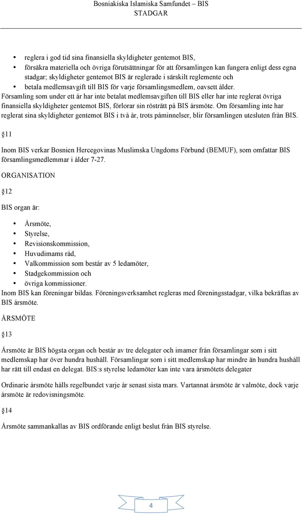 Församling som under ett år har inte betalat medlemsavgiften till BIS eller har inte reglerat övriga finansiella skyldigheter gentemot BIS, förlorar sin rösträtt på BIS årsmöte.