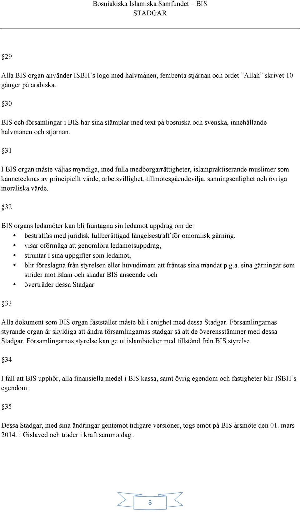 31 I BIS organ måste väljas myndiga, med fulla medborgarrättigheter, islampraktiserande muslimer som kännetecknas av principiellt värde, arbetsvillighet, tillmötesgåendevilja, sanningsenlighet och