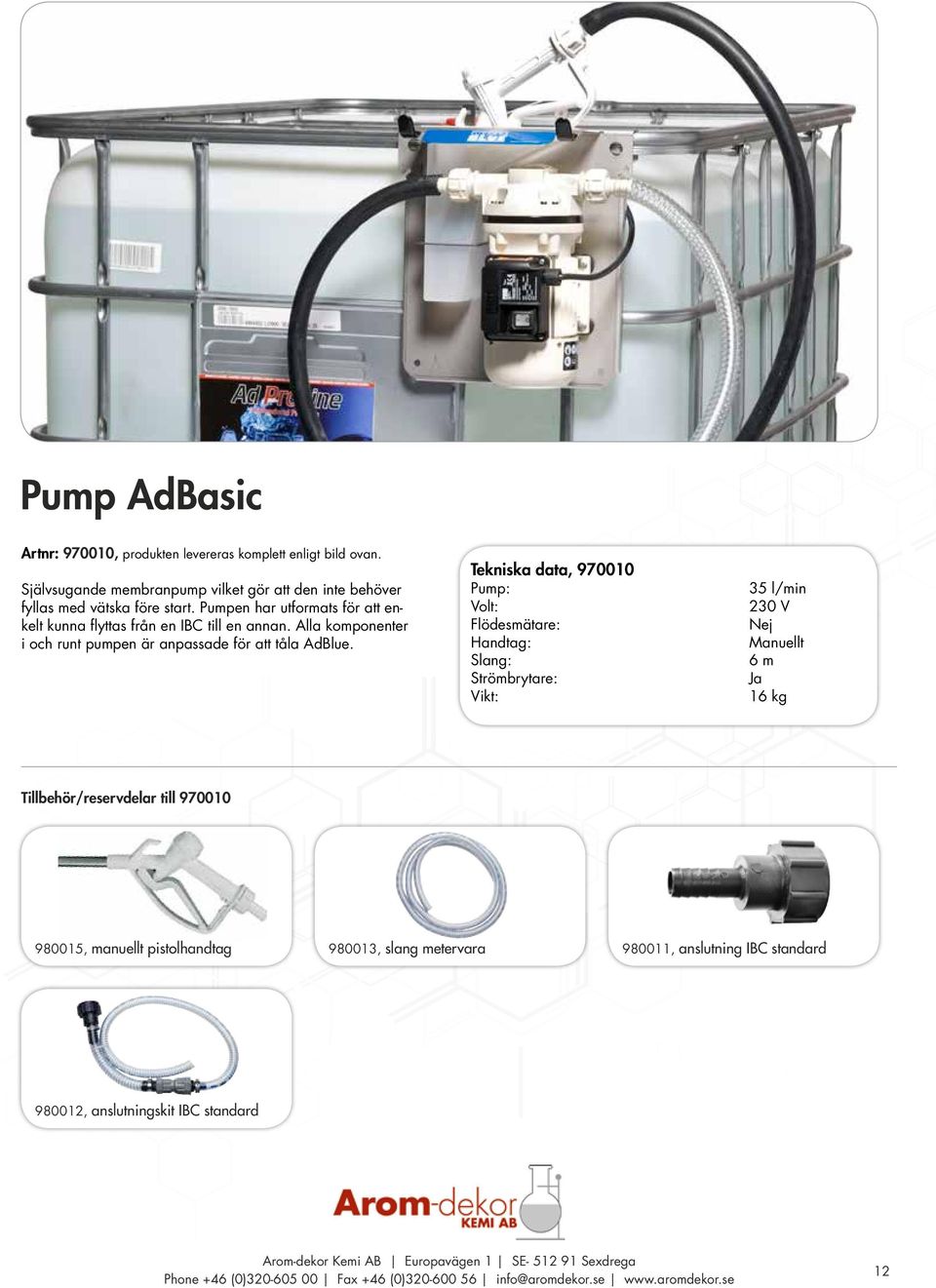 Pumpen har utformats för att enkelt kunna flyttas från en IBC till en annan. Alla komponenter i och runt pumpen är anpassade för att tåla AdBlue.