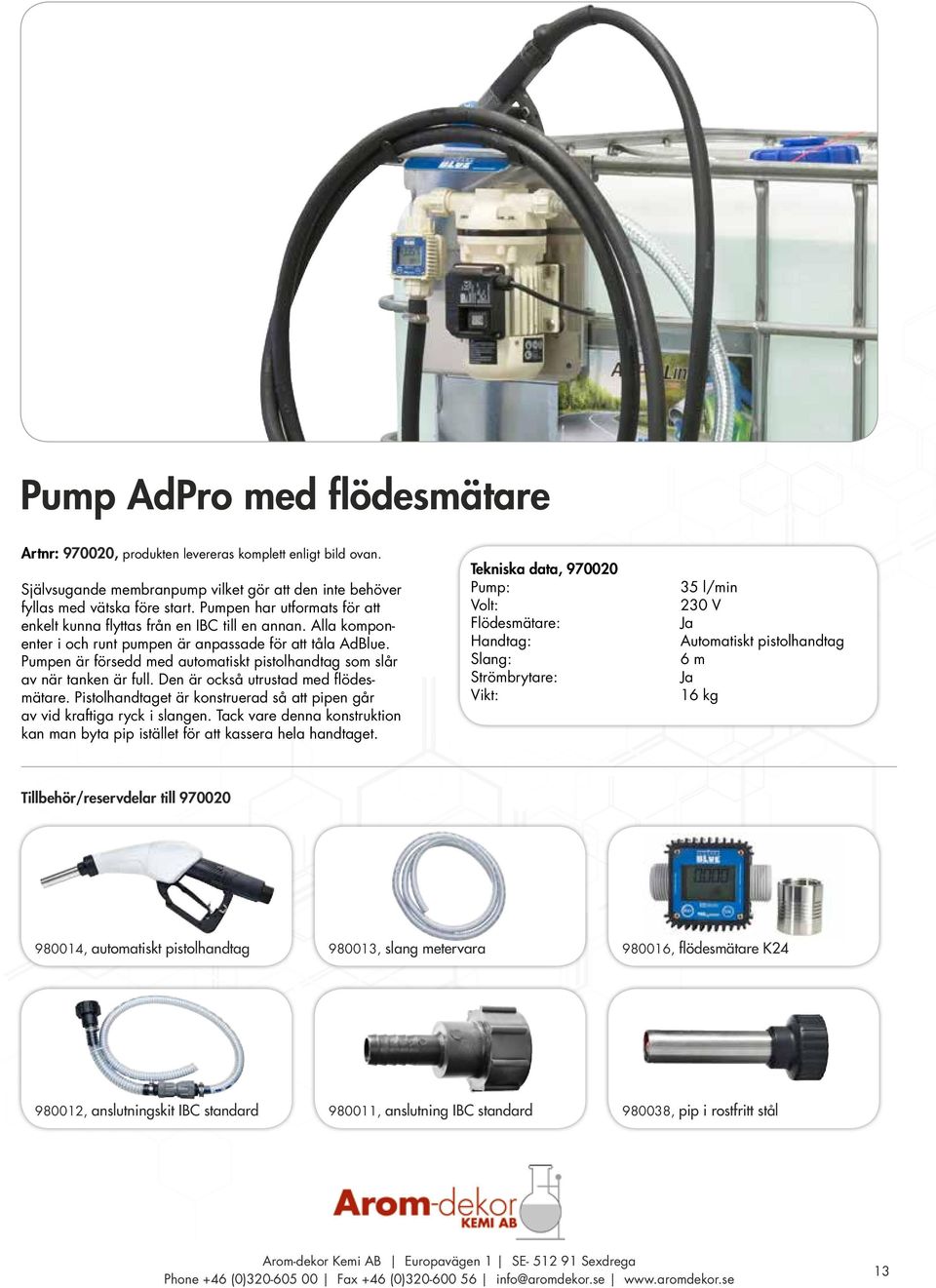 Pumpen är försedd med automatiskt pistolhandtag som slår av när tanken är full. Den är också utrustad med flödesmätare. Pistolhandtaget är konstruerad så att pipen går av vid kraftiga ryck i slangen.