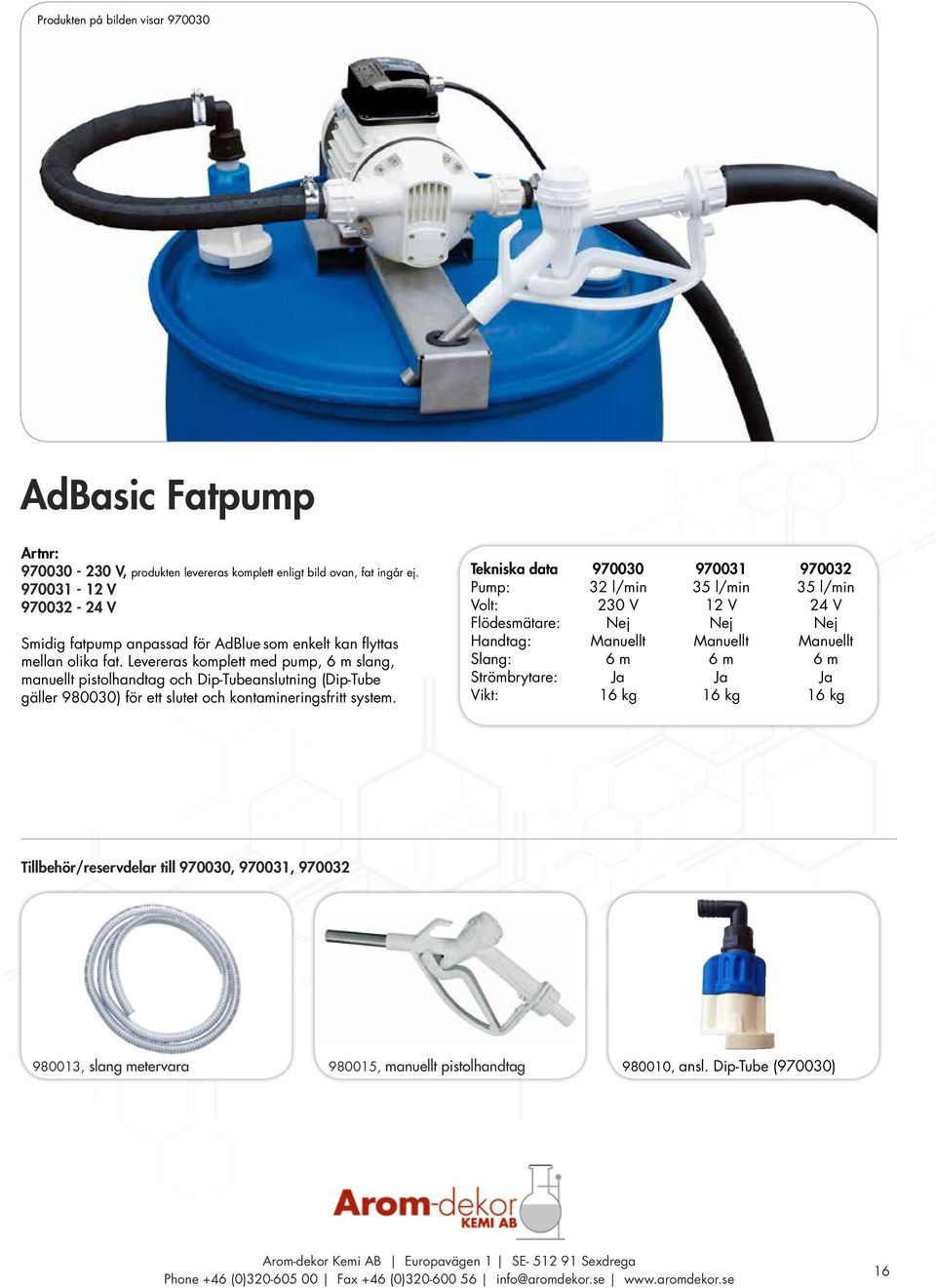 Levereras komplett med pump, 6 m slang, manuellt pistolhandtag och Dip-Tubeanslutning (Dip-Tube gäller 980030) för ett slutet och kontamineringsfritt system.