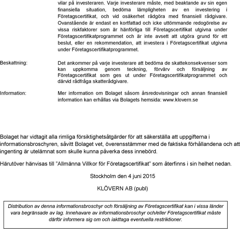 Ovanstående är endast en kortfattad och icke uttömmande redogörelse av vissa riskfaktorer som är hänförliga till Företagscertifikat utgivna under Företagscertifikatprogrammet och är inte avsett att