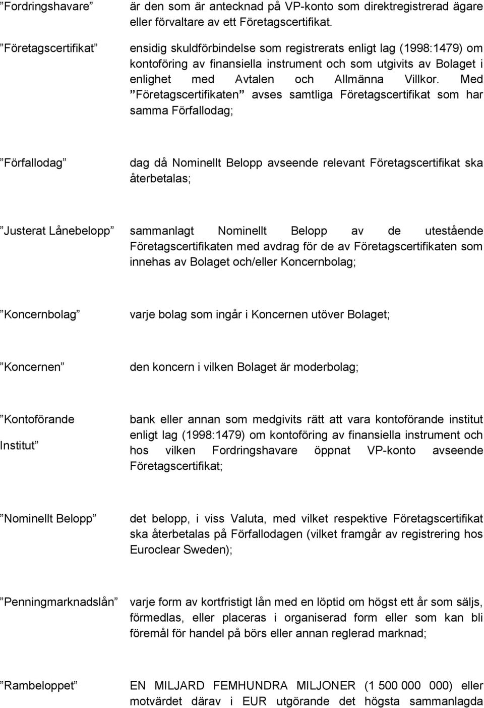 Med Företagscertifikaten avses samtliga Företagscertifikat som har samma Förfallodag; Förfallodag dag då Nominellt Belopp avseende relevant Företagscertifikat ska återbetalas; Justerat Lånebelopp