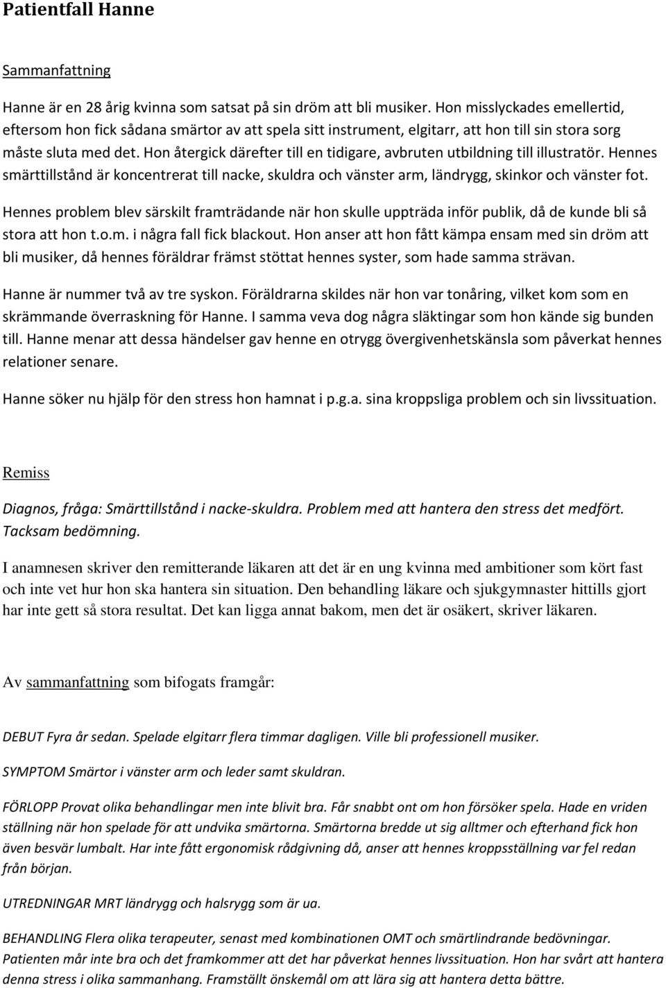 Hon återgick därefter till en tidigare, avbruten utbildning till illustratör. Hennes smärttillstånd är koncentrerat till nacke, skuldra och vänster arm, ländrygg, skinkor och vänster fot.