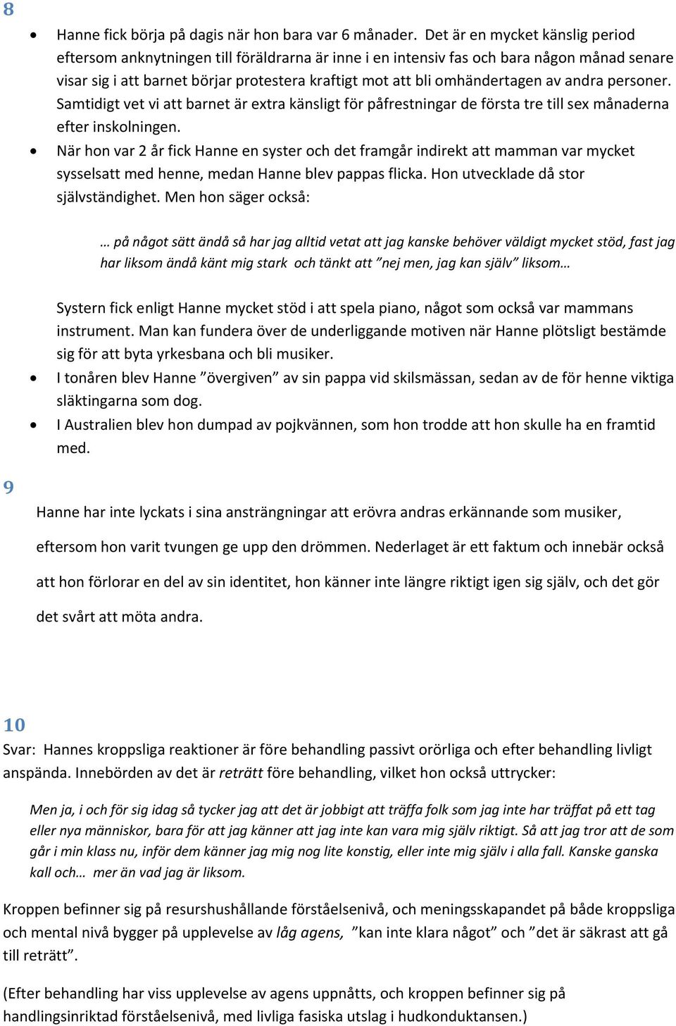 omhändertagen av andra personer. Samtidigt vet vi att barnet är extra känsligt för påfrestningar de första tre till sex månaderna efter inskolningen.