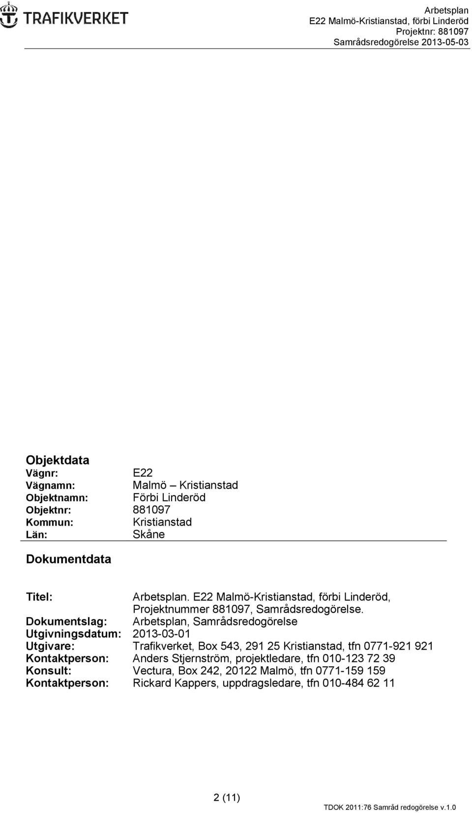 Dokumentslag: Arbetsplan, Samrådsredogörelse Utgivningsdatum: 2013-03-01 Utgivare: Trafikverket, Box 543, 291 25 Kristianstad, tfn 0771-921 921 Kontaktperson: Anders Stjernström,