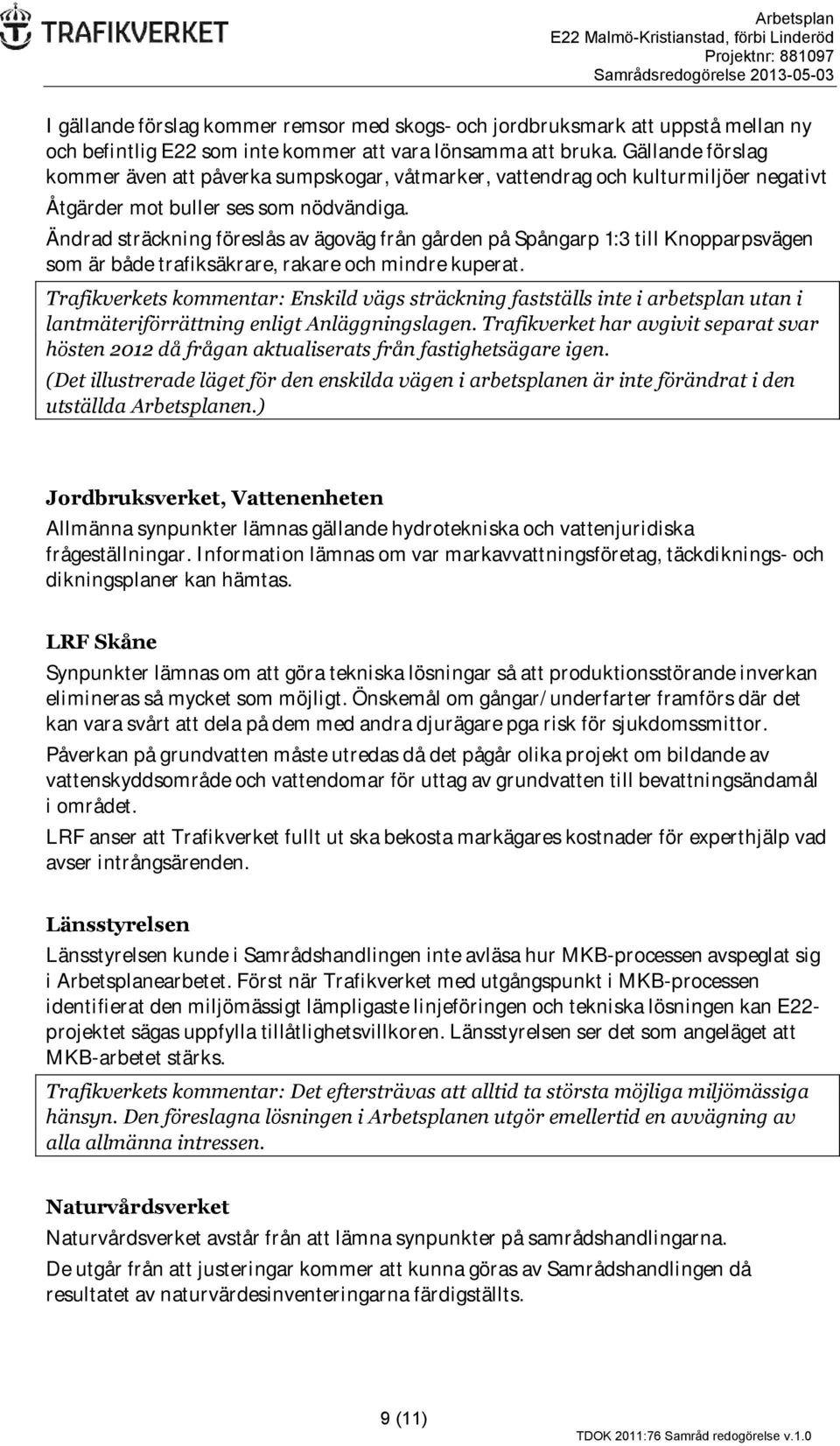 Ändrad sträckning föreslås av ägoväg från gården på Spångarp 1:3 till Knopparpsvägen som är både trafiksäkrare, rakare och mindre kuperat.