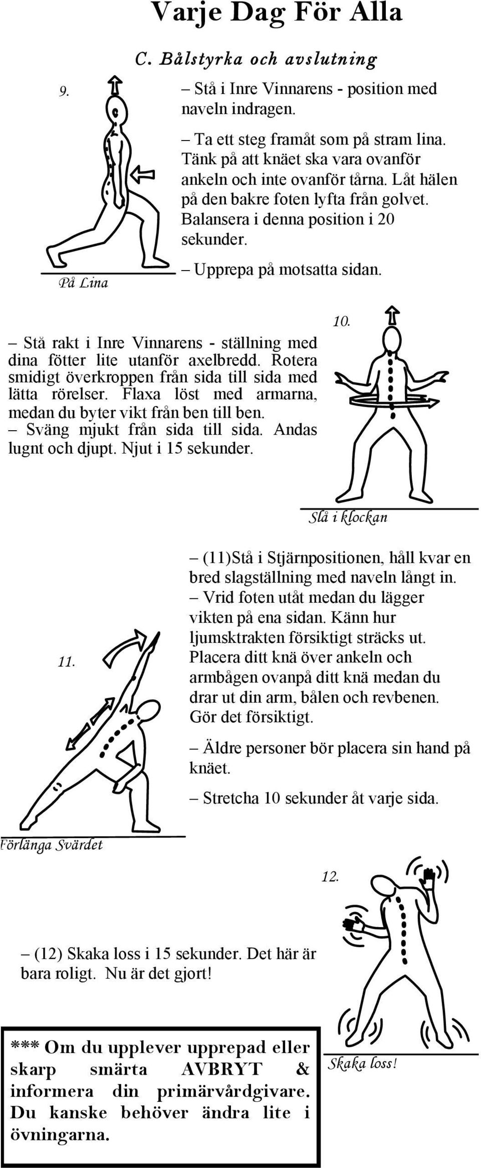 På Lina Varje Dag För Alla C. Bålstyrka och avslutning Stå i Inre Vinnarens - position med naveln indragen. Ta ett steg framåt som på stram lina.