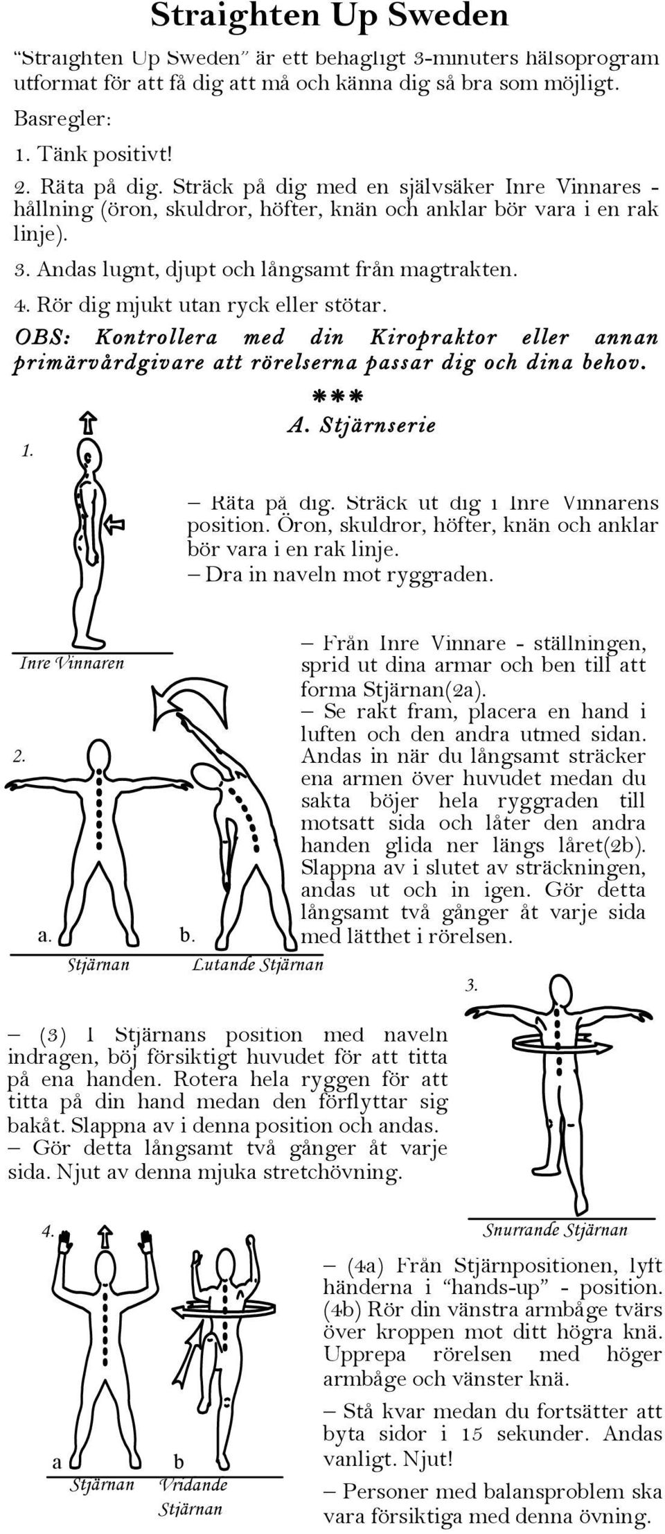 Rör dig mjukt utan ryck eller stötar. OBS: Kontrollera med din Kiropraktor eller annan primärvårdgivare att rörelserna passar dig och dina behov. *** A. Stjärnserie 1.