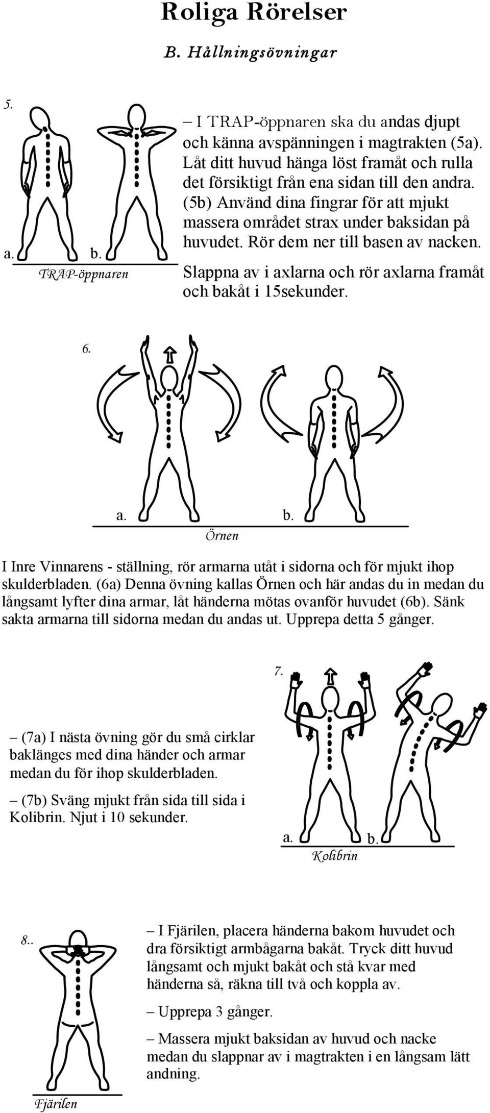 Stjärnserie rmning Uppvärmni dig. Sträck ut dig i Inre Vinnarens ron, skuldror, höfter, knän och anklar n rak linje. veln mot ryggraden. 5. a. b. TRAP-öppnaren 6. B.