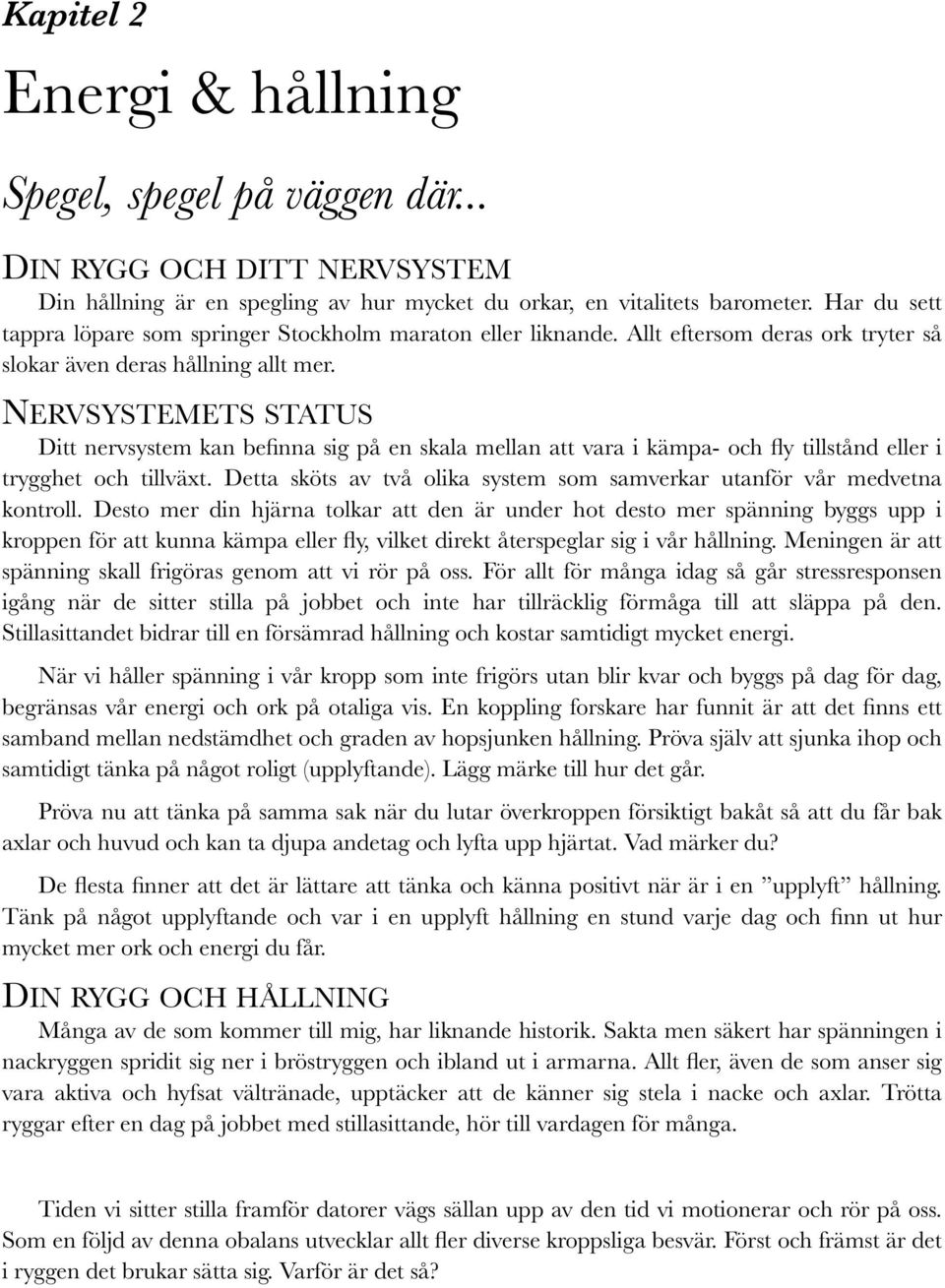 NERVSYSTEMETS STATUS Ditt nervsystem kan befinna sig på en skala mellan att vara i kämpa- och fly tillstånd eller i trygghet och tillväxt.