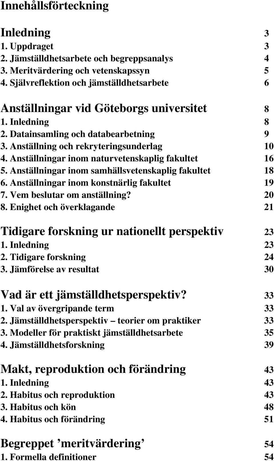 Anställningar inom naturvetenskaplig fakultet 16 5. Anställningar inom samhällsvetenskaplig fakultet 18 6. Anställningar inom konstnärlig fakultet 19 7. Vem beslutar om anställning? 20 8.