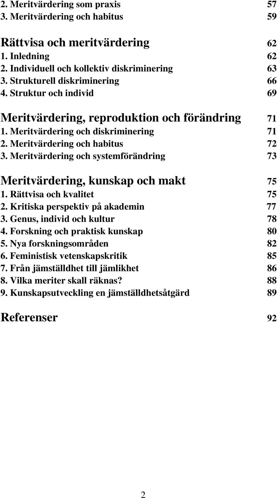 Meritvärdering och systemförändring 73 Meritvärdering, kunskap och makt 75 1. Rättvisa och kvalitet 75 2. Kritiska perspektiv på akademin 77 3. Genus, individ och kultur 78 4.