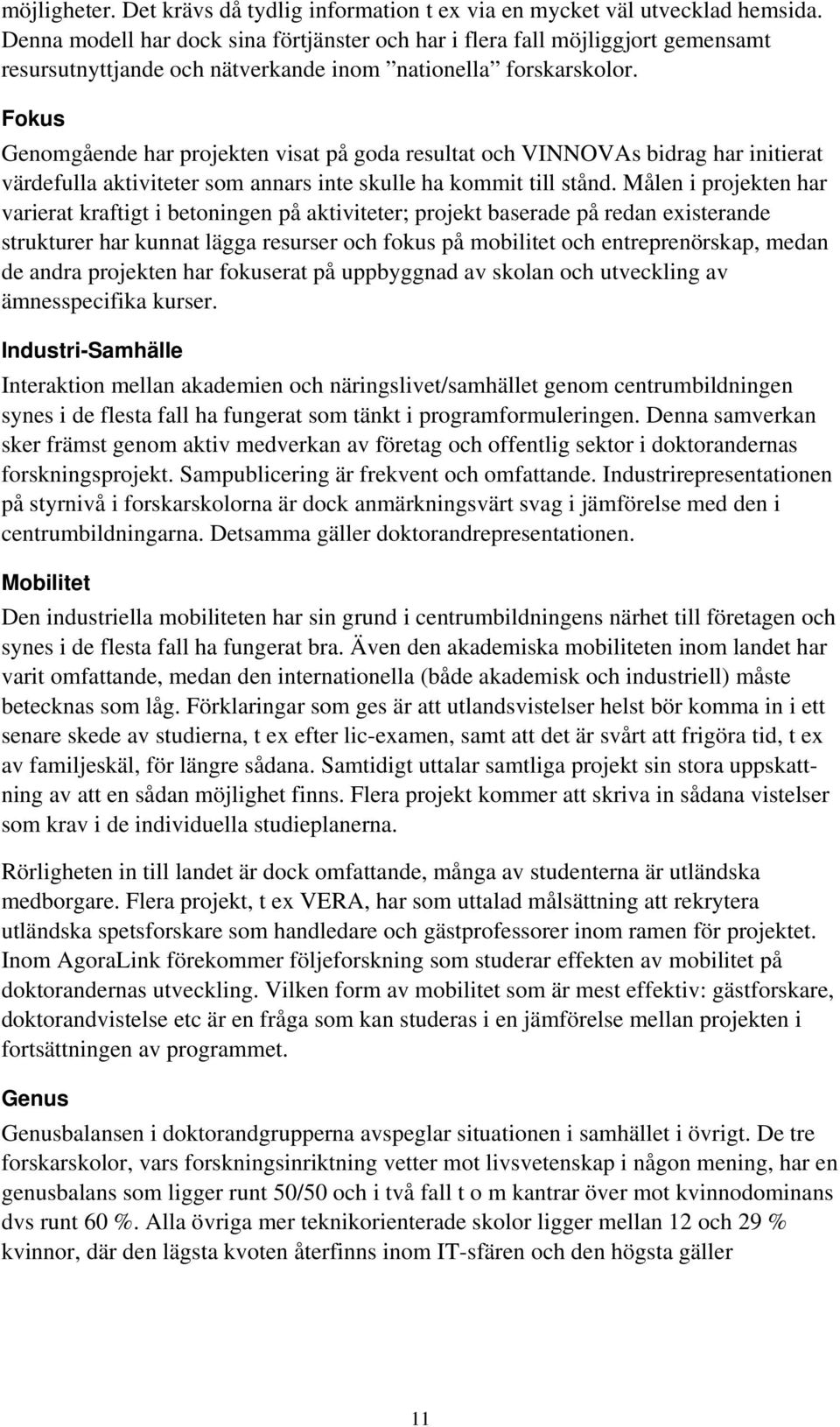 Fokus Genomgående har projekten visat på goda resultat och VINNOVAs bidrag har initierat värdefulla aktiviteter som annars inte skulle ha kommit till stånd.