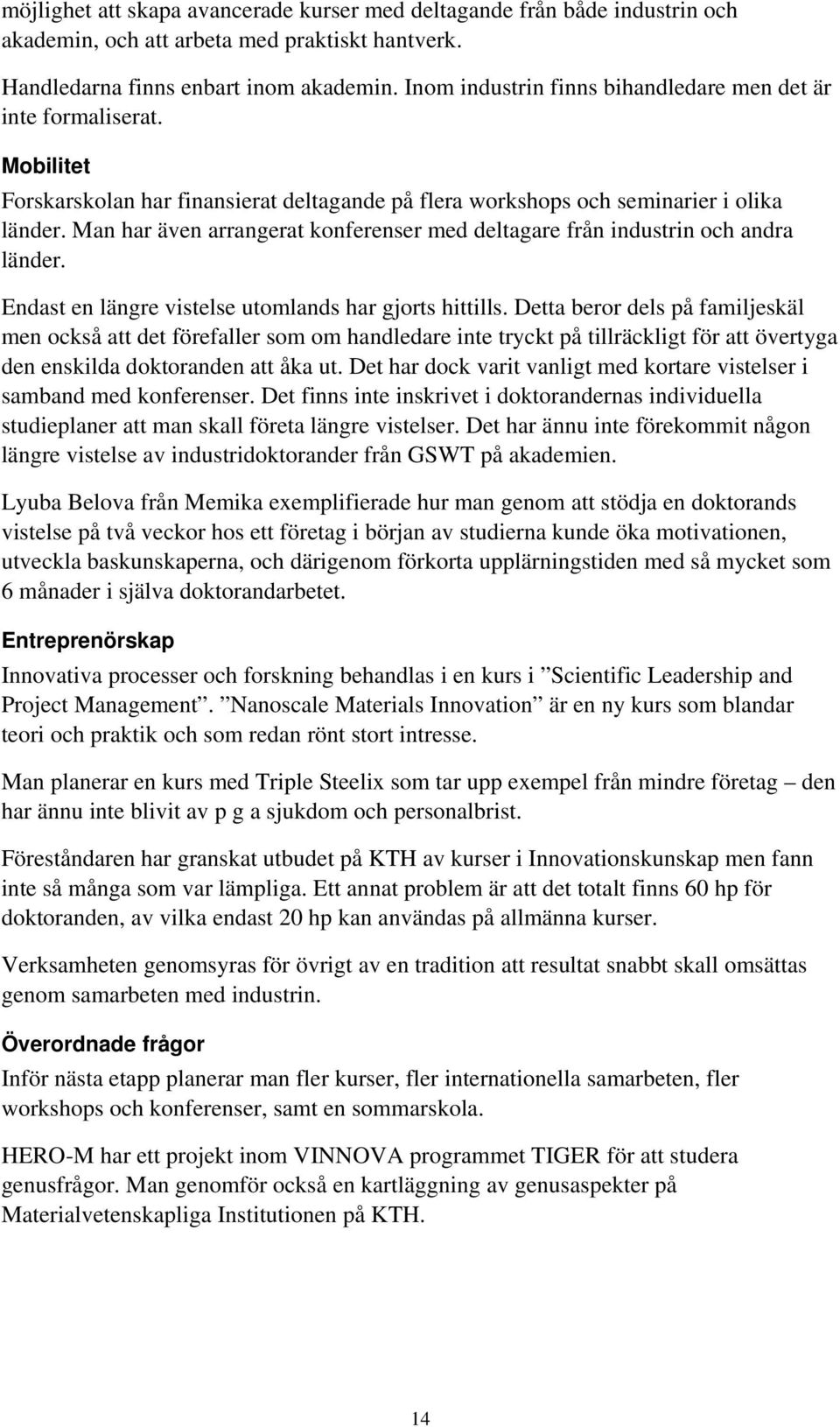 Man har även arrangerat konferenser med deltagare från industrin och andra länder. Endast en längre vistelse utomlands har gjorts hittills.