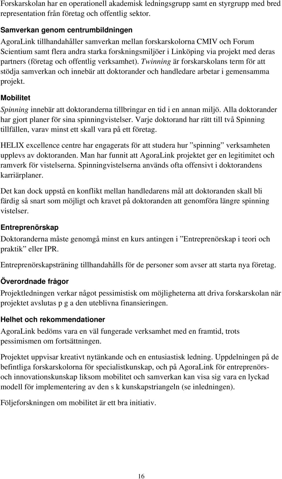 partners (företag och offentlig verksamhet). Twinning är forskarskolans term för att stödja samverkan och innebär att doktorander och handledare arbetar i gemensamma projekt.