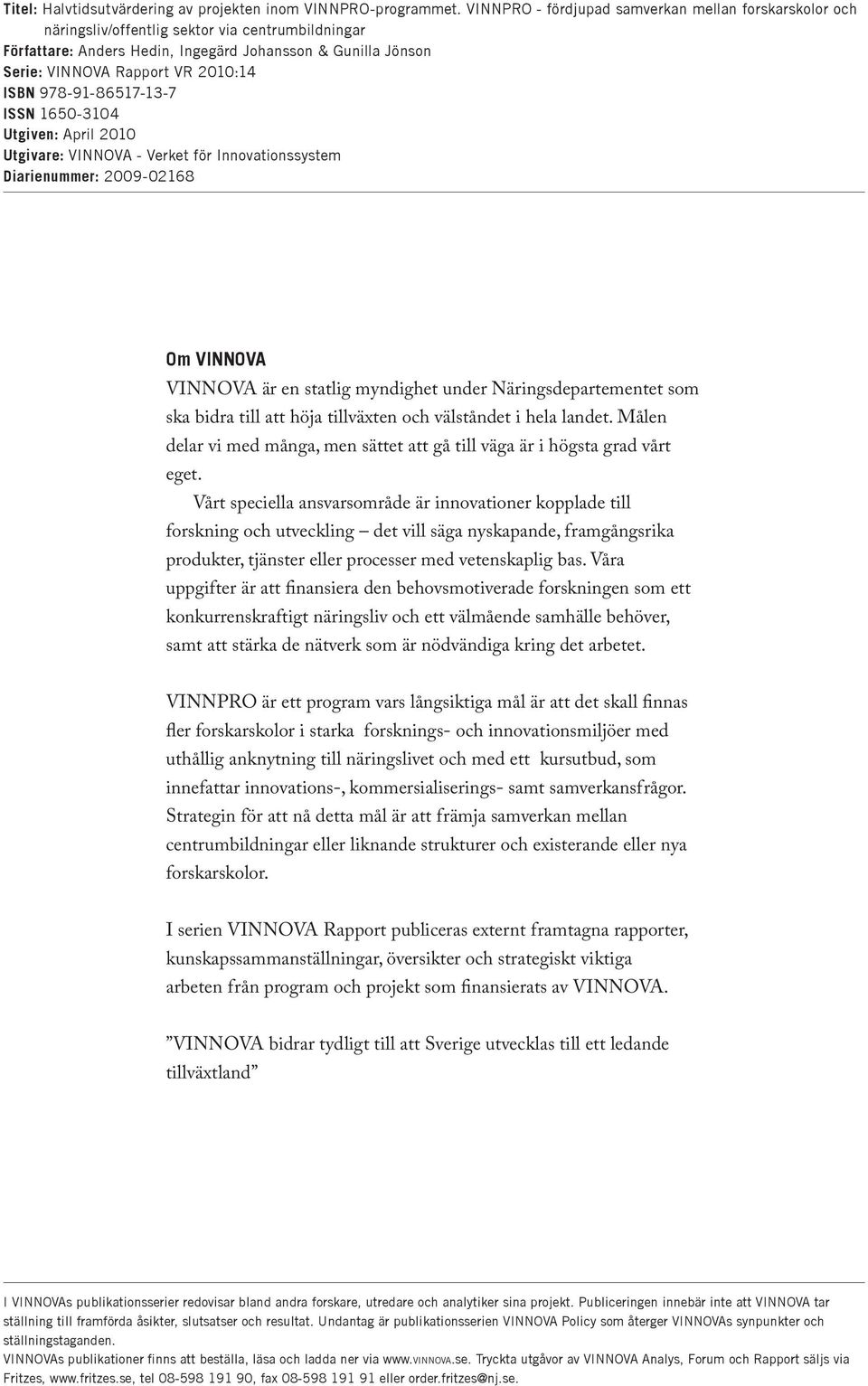 2010:14 ISBN 978-91-86517-13-7 ISSN 1650-3104 Utgiven: April 2010 Utgivare: VINNOVA - Verket för Innovationssystem Diarienummer: 2009-02168 Om VINNOVA VINNOVA är en statlig myndighet under