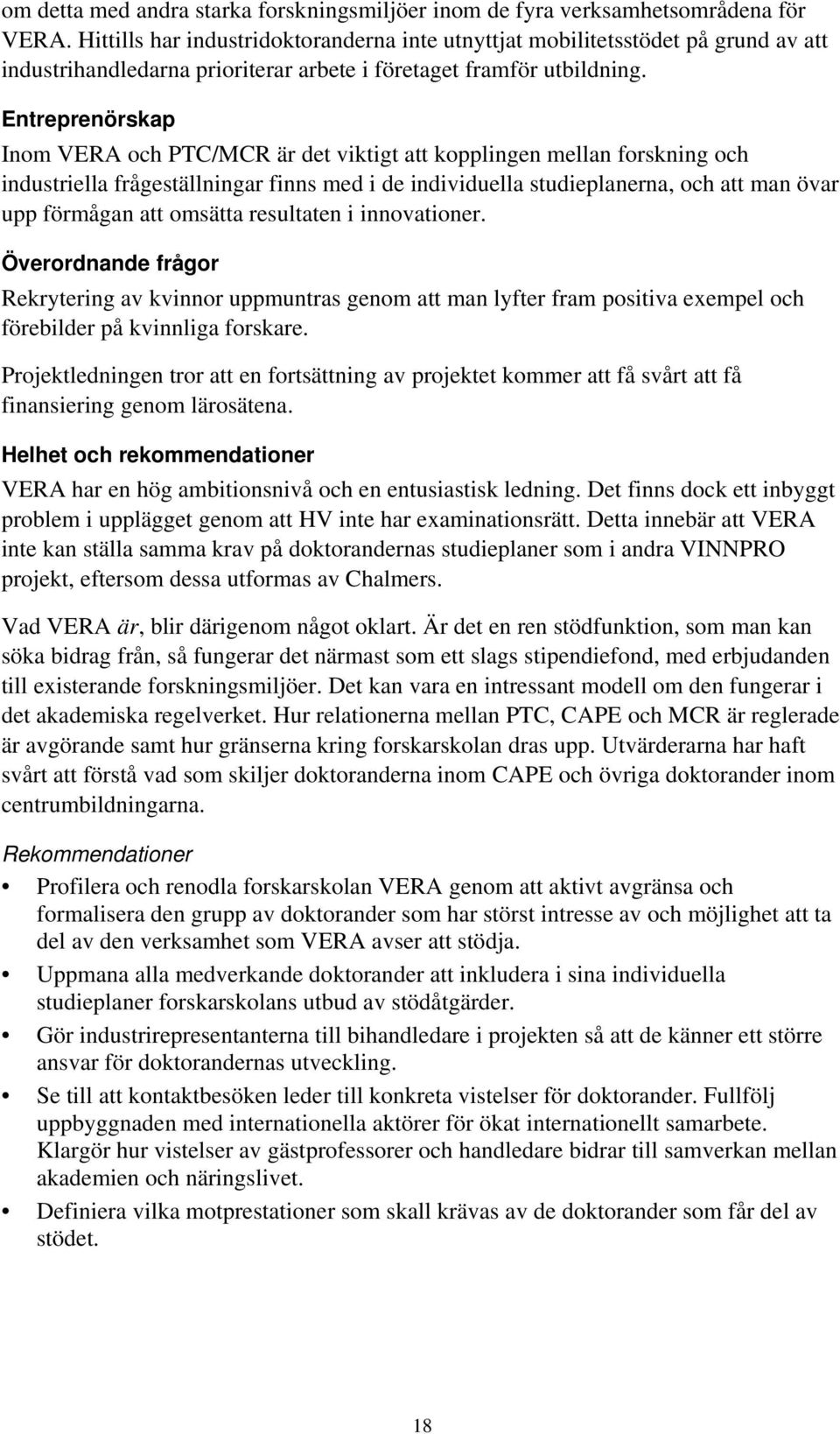 Entreprenörskap Inom VERA och PTC/MCR är det viktigt att kopplingen mellan forskning och industriella frågeställningar finns med i de individuella studieplanerna, och att man övar upp förmågan att