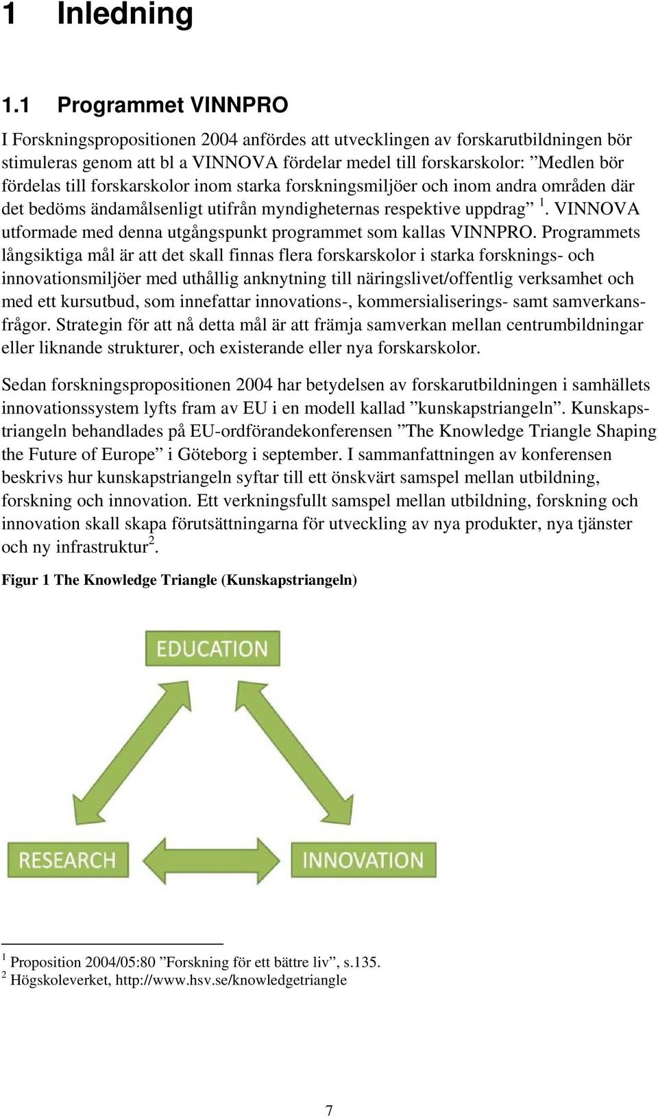 forskarskolor inom starka forskningsmiljöer och inom andra områden där det bedöms ändamålsenligt utifrån myndigheternas respektive uppdrag 1.