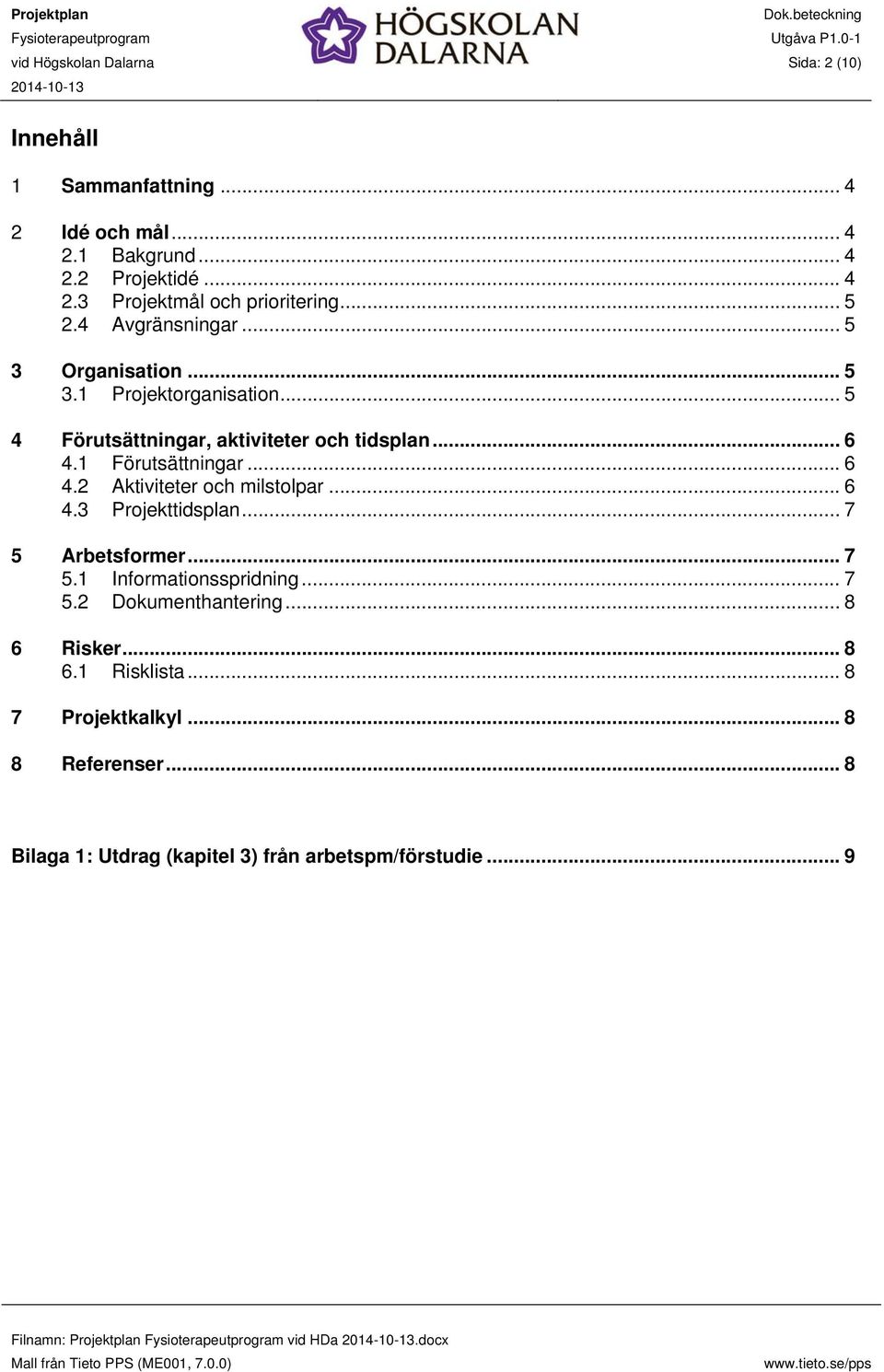 1 Förutsättningar... 6 4.2 Aktiviteter och milstolpar... 6 4.3 Projekttidsplan... 7 5 Arbetsformer... 7 5.1 Informationsspridning... 7 5.2 Dokumenthantering.