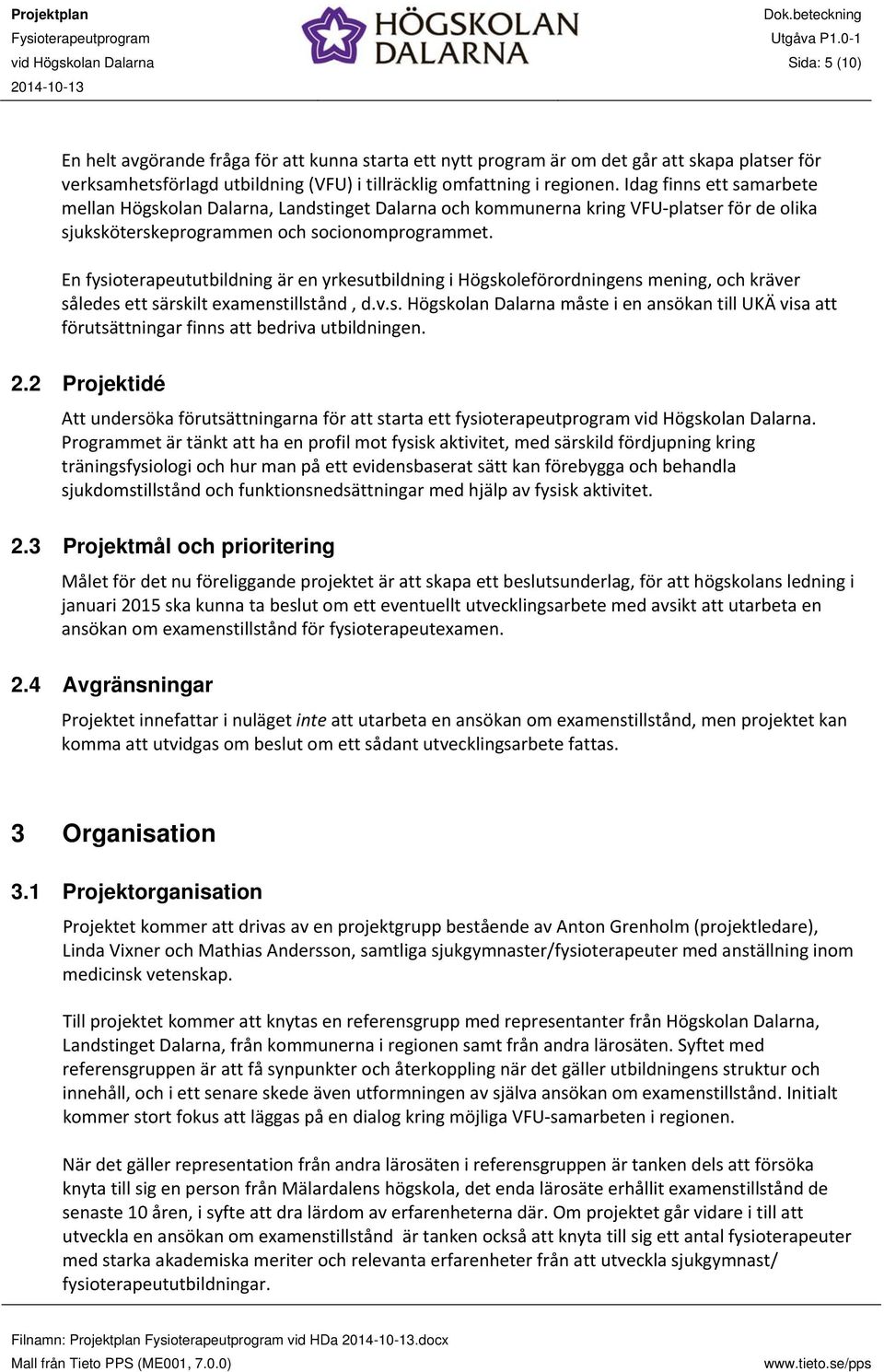 En fysioterapeututbildning är en yrkesutbildning i Högskoleförordningens mening, och kräver således ett särskilt examenstillstånd, d.v.s. Högskolan Dalarna måste i en ansökan till UKÄ visa att förutsättningar finns att bedriva utbildningen.